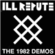 Ill Repute - The 1982 Demos